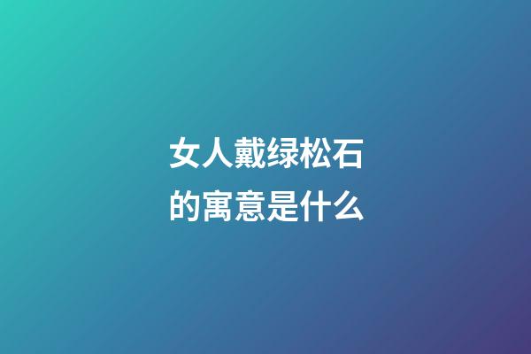 女人戴绿松石的寓意是什么