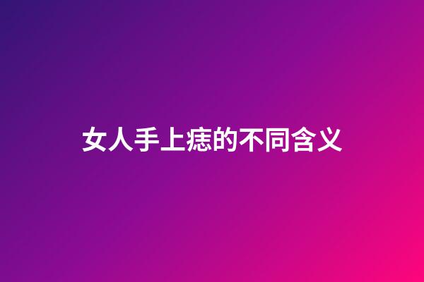 女人手上痣的不同含义