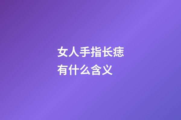 女人手指长痣有什么含义
