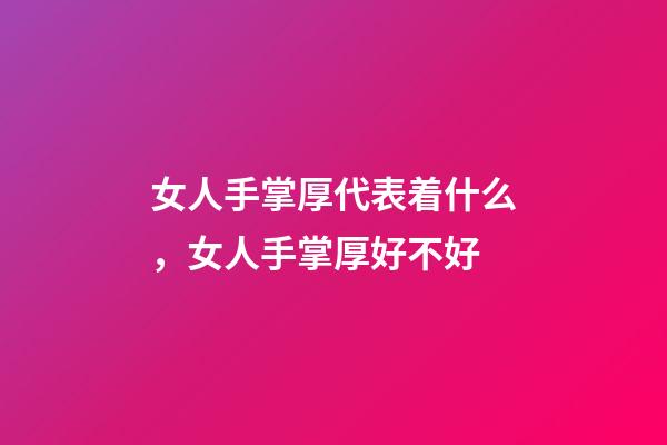 女人手掌厚代表着什么，女人手掌厚好不好