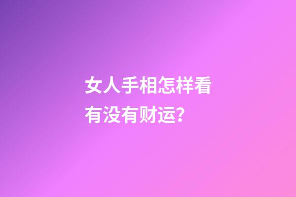 女人手相怎样看有没有财运？