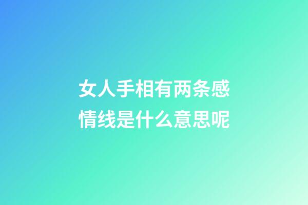 女人手相有两条感情线是什么意思呢
