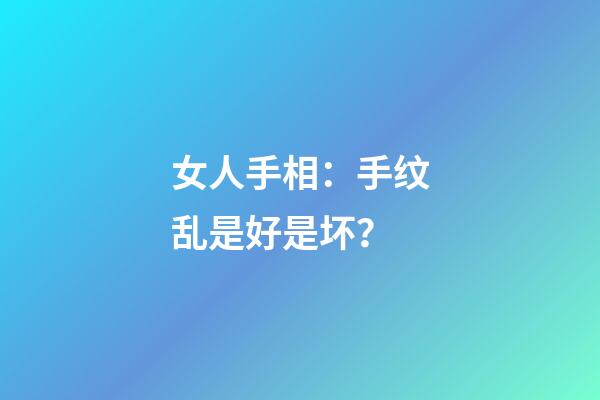 女人手相：手纹乱是好是坏？