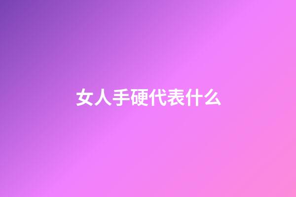 女人手硬代表什么