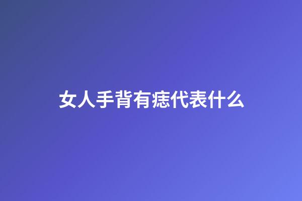 女人手背有痣代表什么