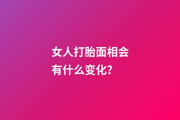 女人打胎面相会有什么变化？