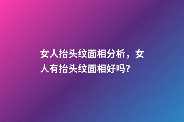 女人抬头纹面相分析，女人有抬头纹面相好吗？