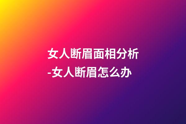 女人断眉面相分析-女人断眉怎么办