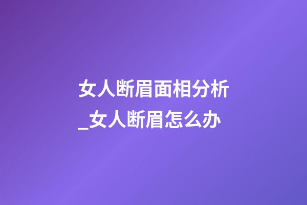 女人断眉面相分析_女人断眉怎么办