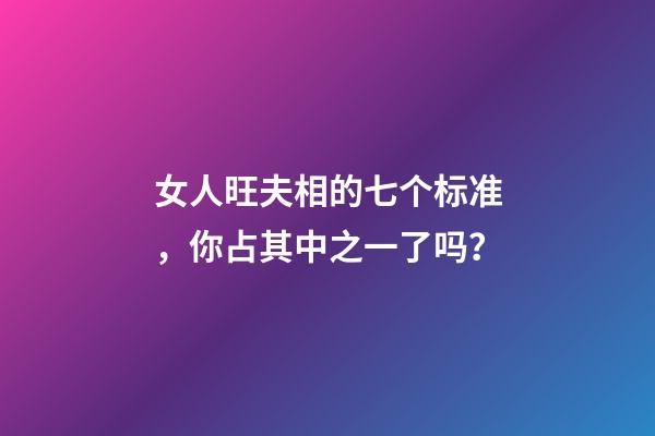 女人旺夫相的七个标准，你占其中之一了吗？