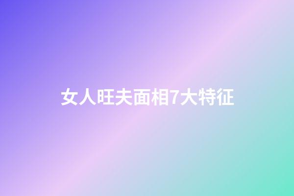 女人旺夫面相7大特征