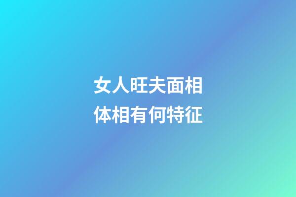 女人旺夫面相体相有何特征