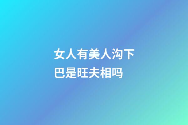 女人有美人沟下巴是旺夫相吗
