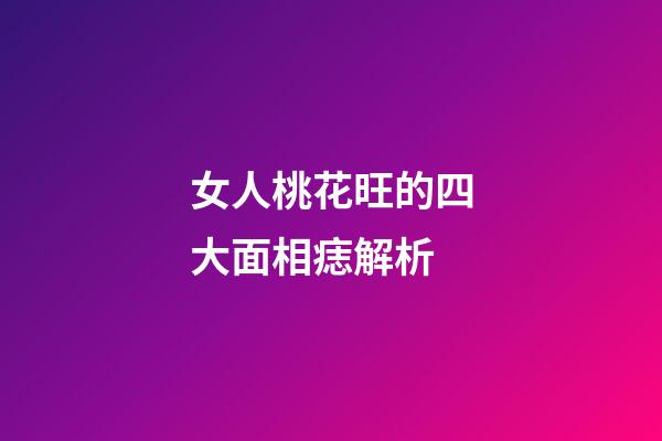 女人桃花旺的四大面相痣解析