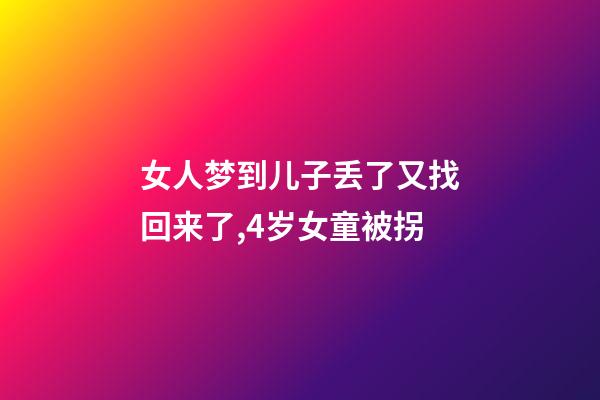 女人梦到儿子丢了又找回来了,4岁女童被拐-第1张-观点-玄机派