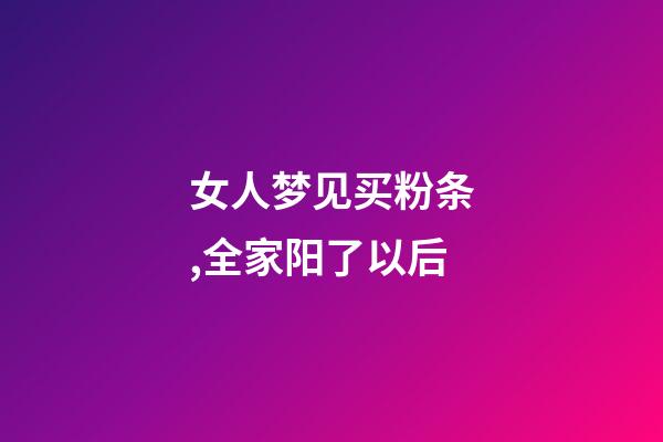 女人梦见买粉条,全家阳了以后-第1张-观点-玄机派