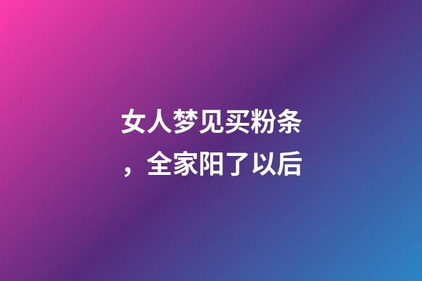 女人梦见买粉条，全家阳了以后-第1张-观点-玄机派