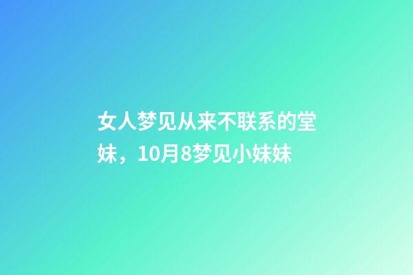 女人梦见从来不联系的堂妹，10月8梦见小妹妹-第1张-观点-玄机派