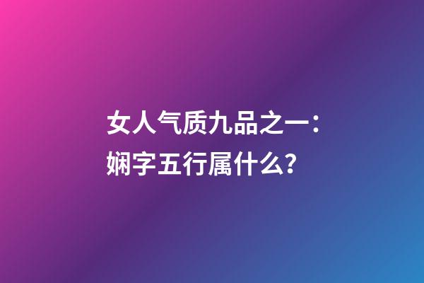 女人气质九品之一：娴字五行属什么？