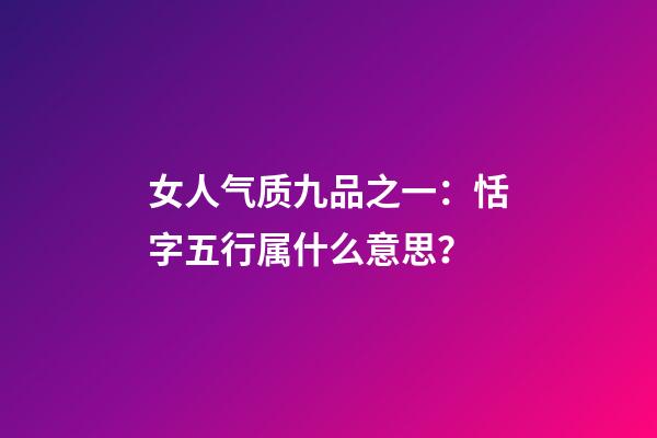 女人气质九品之一：恬字五行属什么意思？