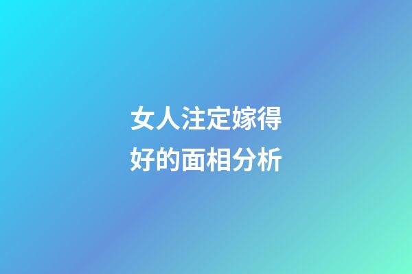 女人注定嫁得好的面相分析