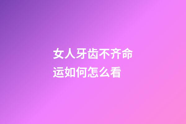 女人牙齿不齐命运如何怎么看
