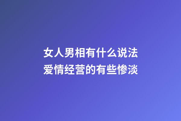 女人男相有什么说法?爱情经营的有些惨淡