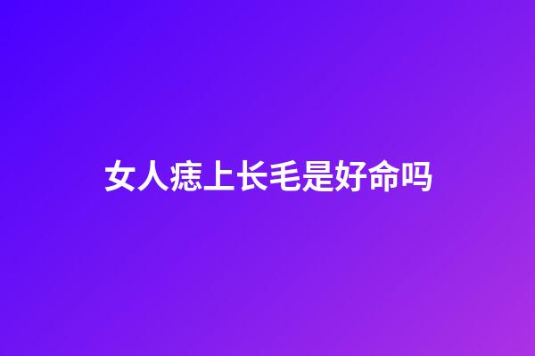 女人痣上长毛是好命吗