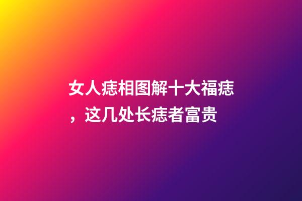 女人痣相图解十大福痣，这几处长痣者富贵