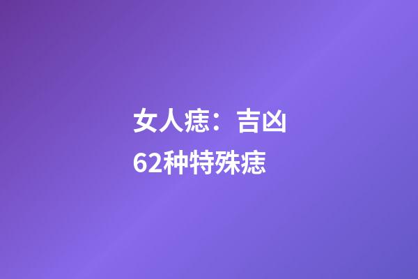 女人痣：吉凶62种特殊痣