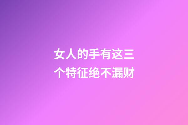 女人的手有这三个特征绝不漏财