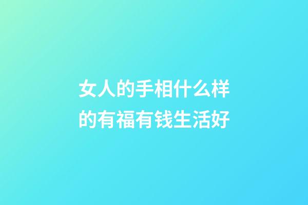 女人的手相什么样的有福有钱生活好