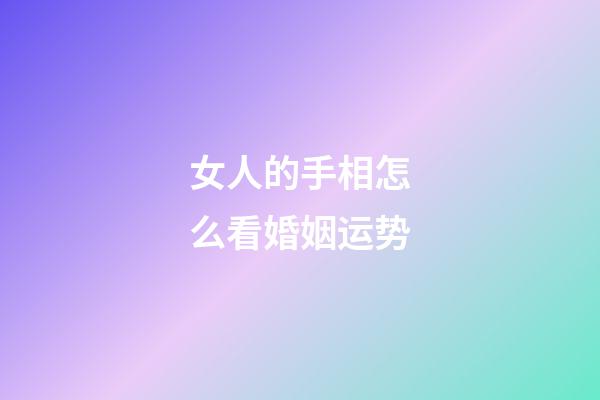 女人的手相怎么看婚姻运势