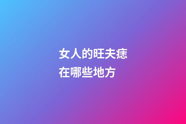 女人的旺夫痣在哪些地方