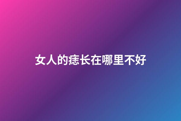 女人的痣长在哪里不好