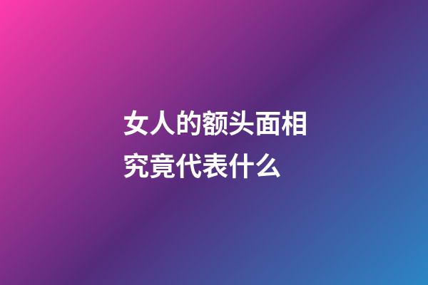 女人的额头面相究竟代表什么