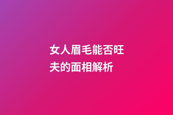 女人眉毛能否旺夫的面相解析