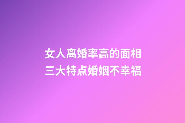 女人离婚率高的面相三大特点婚姻不幸福