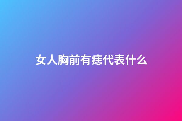女人胸前有痣代表什么