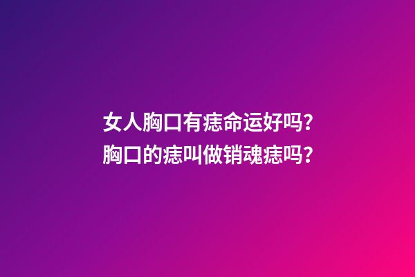 女人胸口有痣命运好吗？胸口的痣叫做销魂痣吗？