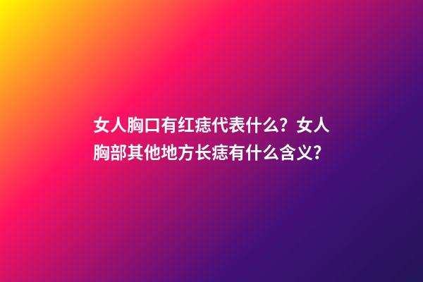 女人胸口有红痣代表什么？女人胸部其他地方长痣有什么含义？