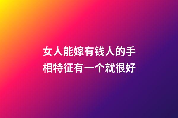 女人能嫁有钱人的手相特征有一个就很好