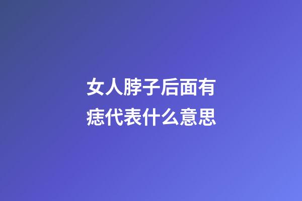 女人脖子后面有痣代表什么意思