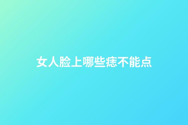 女人脸上哪些痣不能点