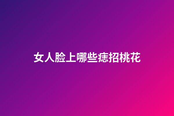 女人脸上哪些痣招桃花
