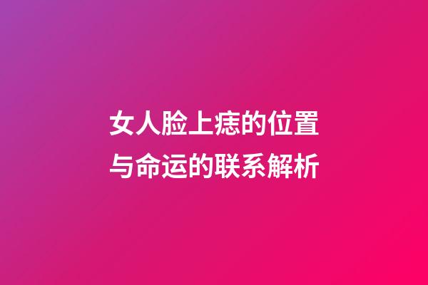 女人脸上痣的位置与命运的联系解析