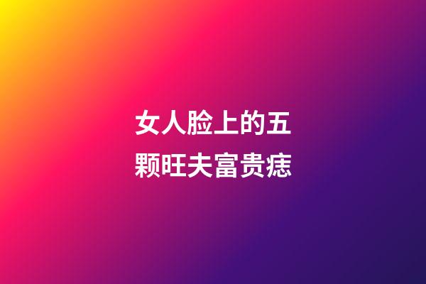 女人脸上的五颗旺夫富贵痣