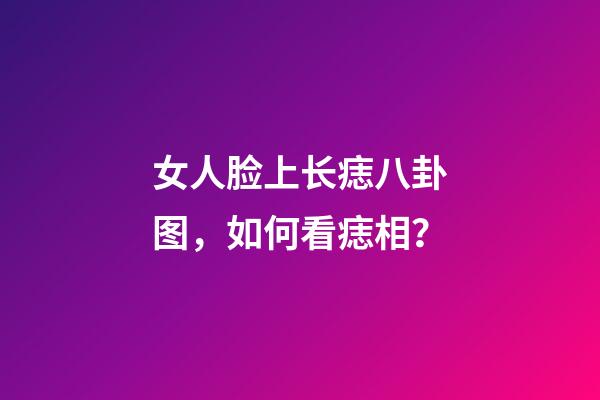 女人脸上长痣八卦图，如何看痣相？