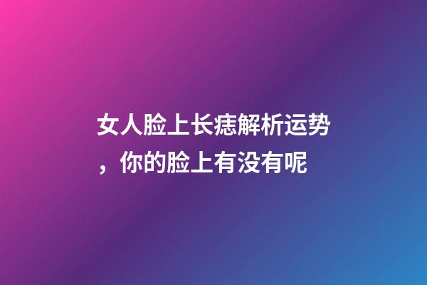 女人脸上长痣解析运势，你的脸上有没有呢