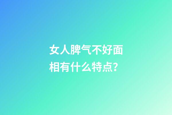 女人脾气不好面相有什么特点？